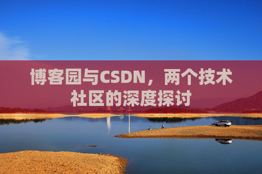 博客园与CSDN，两个技术社区的深度探讨
